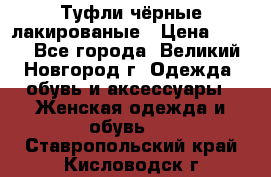 Туфли чёрные лакированые › Цена ­ 500 - Все города, Великий Новгород г. Одежда, обувь и аксессуары » Женская одежда и обувь   . Ставропольский край,Кисловодск г.